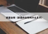 欧盟全称（欧盟的全称叫什么名字）