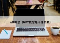 nft概念（NFT概念是干什么的）