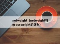 netweight（netweight和grossweight的区别）