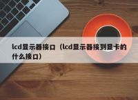 lcd显示器接口（lcd显示器接到显卡的什么接口）