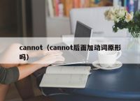 cannot（cannot后面加动词原形吗）