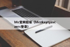 htc官网验证（htczksyzyzsczerc登录）