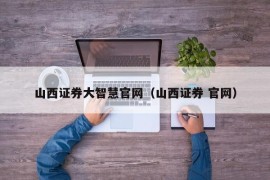 山西证券大智慧官网（山西证券 官网）