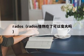 rados（rados植物吃了可以变大吗）