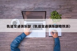 轨道交通俱乐部（轨道交通俱乐部地铁派）