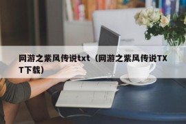 网游之紫风传说txt（网游之紫风传说TXT下载）