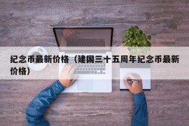 纪念币最新价格（建国三十五周年纪念币最新价格）