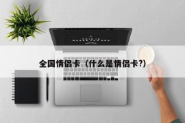 全国情侣卡（什么是情侣卡?）