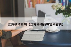 江苏移动商城（江苏移动商城官网首页）