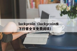 luckycoin（luckycoin水下行者全文免费阅读）