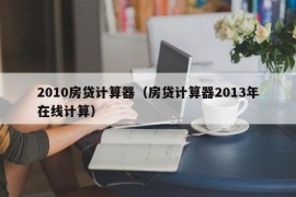 2010房贷计算器（房贷计算器2013年在线计算）