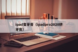 ipad变牙膏（ipadpro2020挤牙膏）