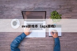 ava游戏币（aga游戏）