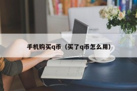 手机购买q币（买了q币怎么用）