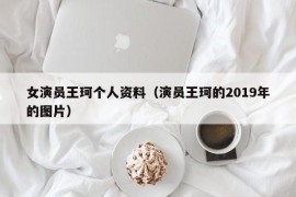 女演员王珂个人资料（演员王珂的2019年的图片）