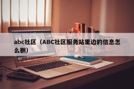 abc社区（ABC社区服务站里边的信息怎么删）