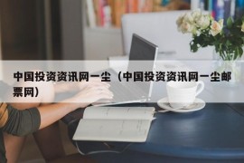 中国投资资讯网一尘（中国投资资讯网一尘邮票网）