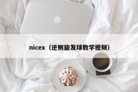 nicex（逆侧旋发球教学视频）