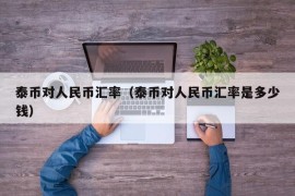 泰币对人民币汇率（泰币对人民币汇率是多少钱）