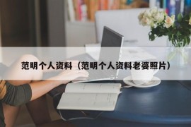 范明个人资料（范明个人资料老婆照片）