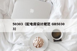 50303（配电房设计规范 GB50303）