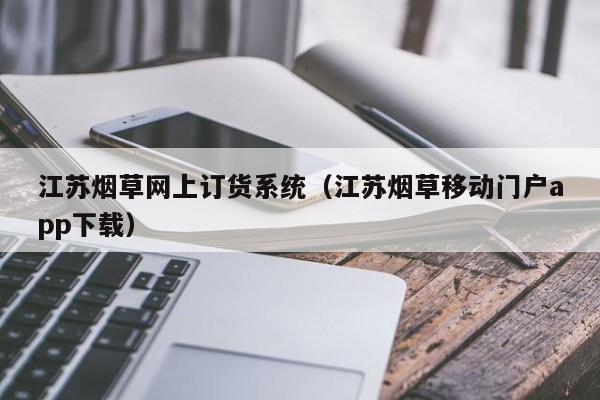 江苏烟草网上订货系统（江苏烟草移动门户app下载）