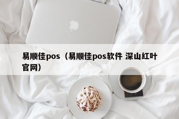 易顺佳pos（易顺佳pos软件 深山红叶官网）