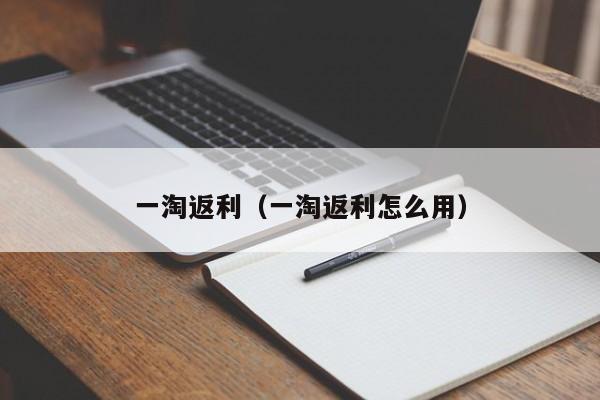 一淘返利（一淘返利怎么用）