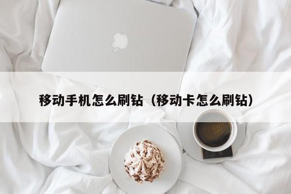 移动手机怎么刷钻（移动卡怎么刷钻）