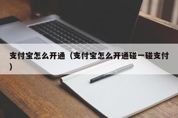 支付宝怎么开通（支付宝怎么开通碰一碰支付）