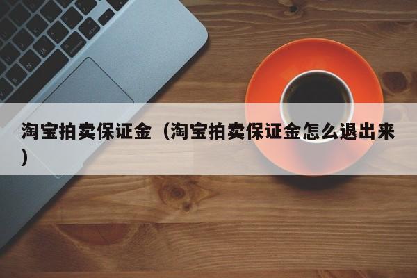 淘宝拍卖保证金（淘宝拍卖保证金怎么退出来）