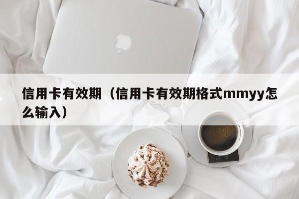 信用卡有效期（信用卡有效期格式mmyy怎么输入）