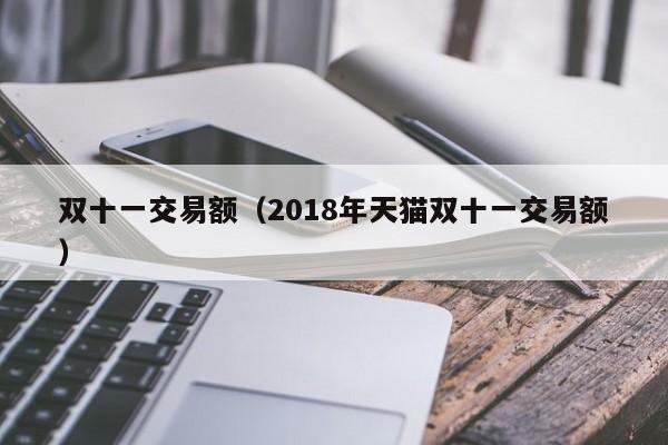 双十一交易额（2018年天猫双十一交易额）