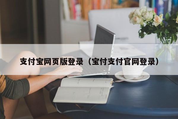 支付宝网页版登录（宝付支付官网登录）