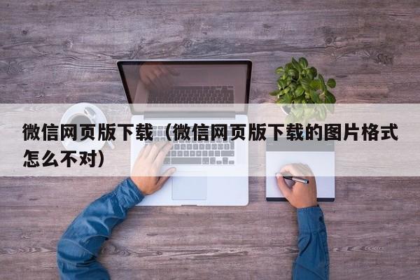 微信网页版下载（微信网页版下载的图片格式怎么不对）