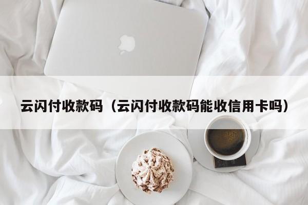 云闪付收款码（云闪付收款码能收信用卡吗）