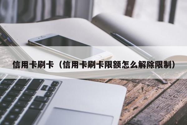 信用卡刷卡（信用卡刷卡限额怎么解除限制）