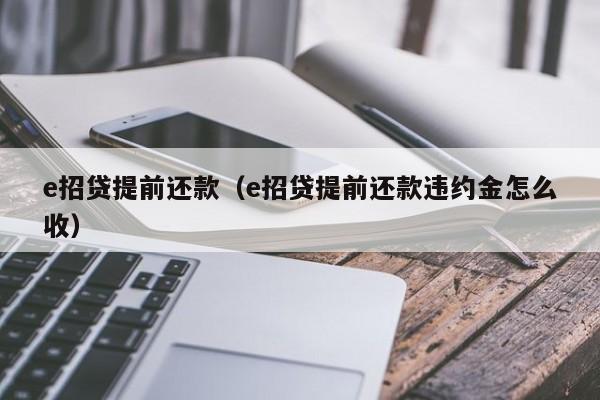 e招贷提前还款（e招贷提前还款违约金怎么收）