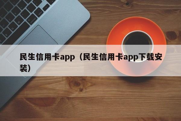 民生信用卡app（民生信用卡app下载安装）